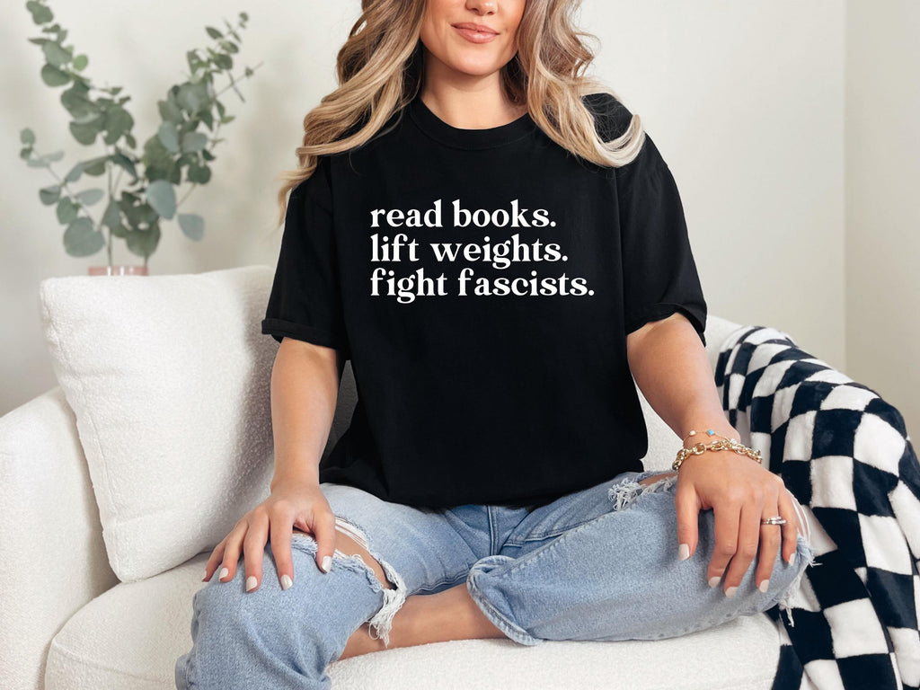 Comfort Colors® Read Books Lift Weights Fight Fascists Shirt, Activist Quote Tee