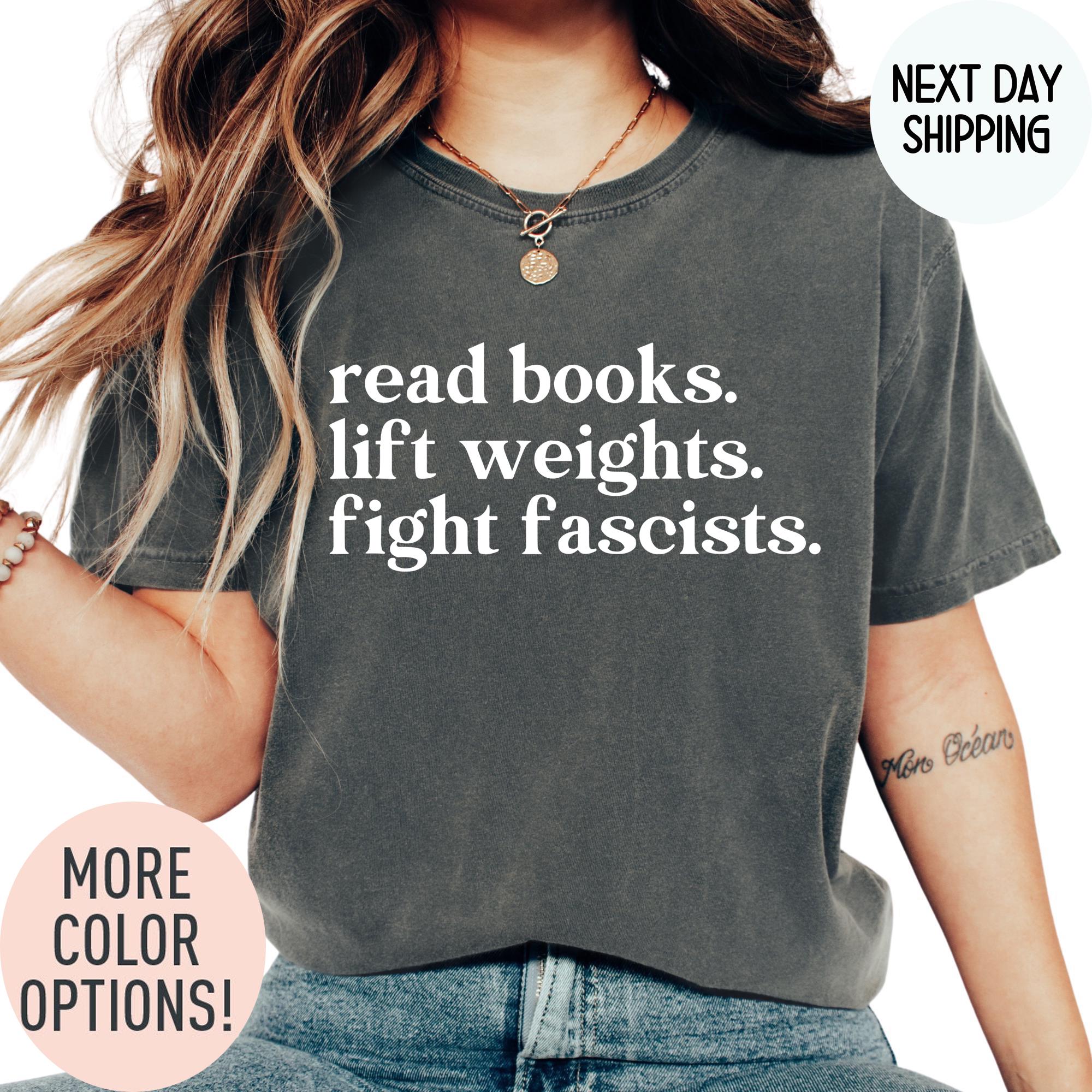 Comfort Colors® Read Books Lift Weights Fight Fascists Shirt, Activist Quote Tee